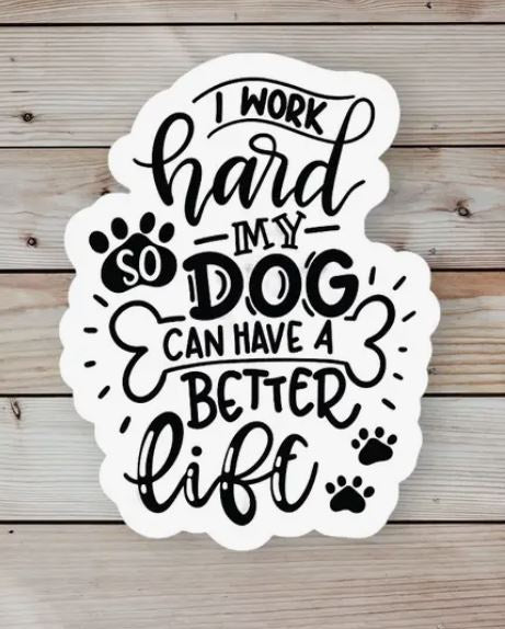 Work Hard so my Dog can have a Better Life Sticker